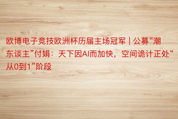 欧博电子竞技欧洲杯历届主场冠军 | 公募“潮东谈主”付娟：天下因AI而加快，空间诡计正处“从0到1”阶段